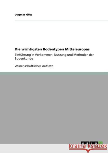 Die wichtigsten Bodentypen Mitteleuropas: Einführung in Vorkommen, Nutzung und Methoden der Bodenkunde Götz, Dagmar 9783640892570 Grin Verlag