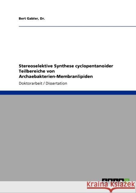 Stereoselektive Synthese cyclopentanoider Teilbereiche von Archaebakterien-Membranlipiden Dr Bert Gabler 9783640908738 Grin Verlag
