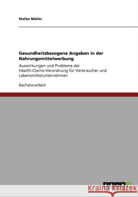 Gesundheitsbezogene Angaben in der Nahrungsmittelwerbung: Auswirkungen und Probleme der Health-Claims-Verordnung für Verbraucher und Lebensmittelunter Müller, Stefan 9783640915347 Grin Verlag