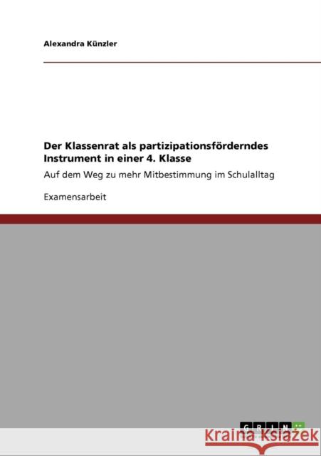 Der Klassenrat als partizipationsförderndes Instrument in einer 4. Klasse: Auf dem Weg zu mehr Mitbestimmung im Schulalltag Künzler, Alexandra 9783640916528 Grin Verlag