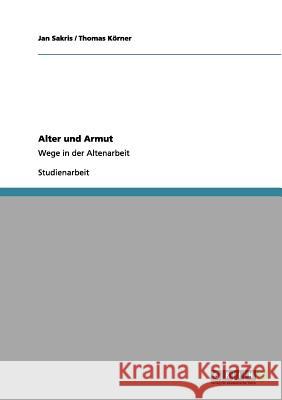 Alter und Armut: Wege in der Altenarbeit Sakris, Jan 9783640969630 Grin Verlag