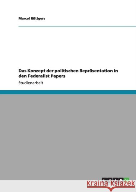 Das Konzept der politischen Repräsentation in den Federalist Papers Rüttgers, Marcel 9783640974788 Grin Verlag