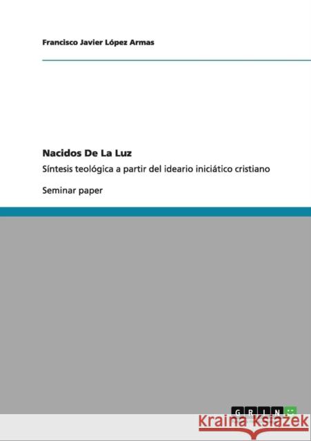 Nacidos De La Luz: Síntesis teológica a partir del ideario iniciático cristiano López Armas, Francisco Javier 9783640980451 Grin Verlag
