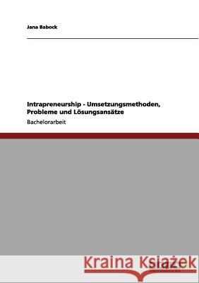 Intrapreneurship - Umsetzungsmethoden, Probleme und Lösungsansätze Babock, Jana 9783640981120 Grin Verlag