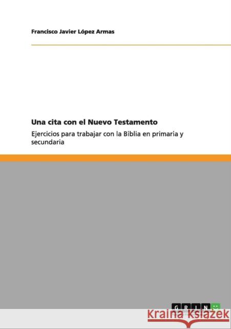 Una cita con el Nuevo Testamento: Ejercicios para trabajar con la Biblia en primaria y secundaria López Armas, Francisco Javier 9783640981502 Grin Verlag