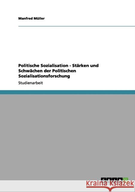 Politische Sozialisation - Stärken und Schwächen der Politischen Sozialisationsforschung Müller, Manfred 9783640981656 Grin Verlag