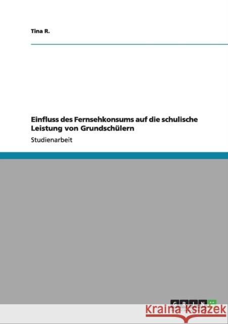 Einfluss des Fernsehkonsums auf die schulische Leistung von Grundschülern R, Tina 9783640996032 Grin Verlag