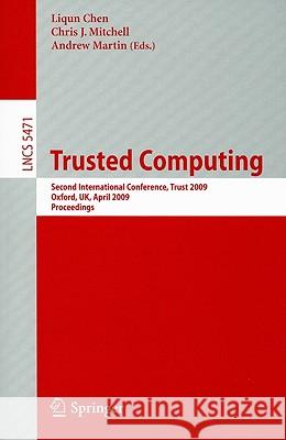 Trusted Computing: Second International Conference, Trust 2009 Oxford, Uk, April 6-8, 2009, Proceedings Chen, Liqun 9783642005862