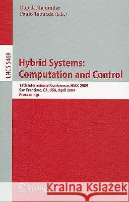 Hybrid Systems: Computation and Control: 12th International Conference, Hscc 2009, San Francisco, Ca, Usa, April 13-15, 2009, Proceedings Majumdar, Rupak 9783642006012