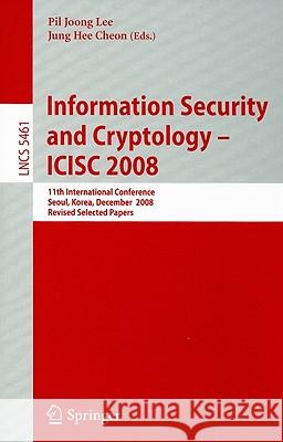 Information Security and Cryptoloy - ICISC 2008: 11th International Conference Seoul, Korea, December 3-5, 2008 Revised Selected Papers Lee, Pil Joong 9783642007293 Springer