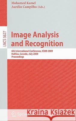 Image Analysis and Recognition: 6th International Conference, ICIAR 2009, Halifax, Canada, July 6-8, 2009, Proceedings Kamel, Mohamed 9783642026102 Springer