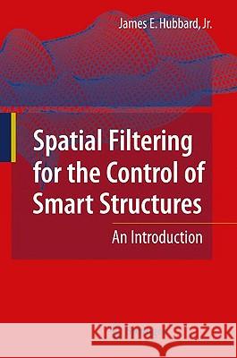 Spatial Filtering for the Control of Smart Structures: An Introduction Hubbard, James E. 9783642038037