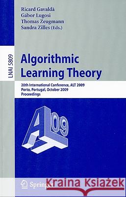 Algorithmic Learning Theory: 20th International Conference, ALT 2009, Porto, Portugal, October 3-5, 2009, Proceedings Ricard Gavaldà, Gabor Lugosi, Thomas Zeugmann, Sandra Zilles 9783642044137 Springer-Verlag Berlin and Heidelberg GmbH & 