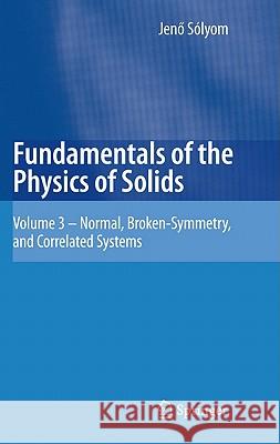 Fundamentals of the Physics of Solids: Volume 3 - Normal, Broken-Symmetry, and Correlated Systems Sólyom, Jenö 9783642045172 Springer