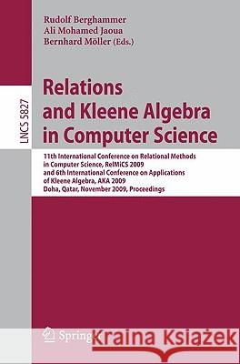 Relations and Kleene Algebra in Computer Science: 11th International Conference on Relational Methods in Computer Science, RelMiCS 2009, and 6th International Conference on Applications of Kleene Alge Rudolf Berghammer, Ali Jaoua, Bernhard Möller 9783642046384