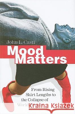 Mood Matters: From Rising Skirt Lengths to the Collapse of World Powers Casti, John L. 9783642048340