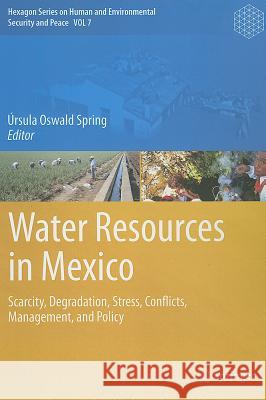 Water Resources in Mexico: Scarcity, Degradation, Stress, Conflicts, Management, and Policy Úrsula Oswald Spring 9783642054310 Springer-Verlag Berlin and Heidelberg GmbH & 