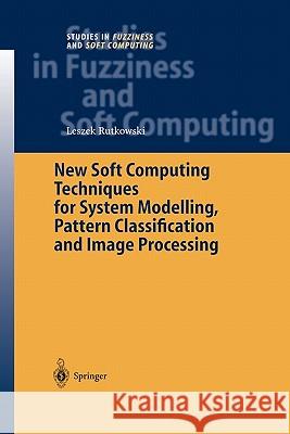 New Soft Computing Techniques for System Modeling, Pattern Classification and Image Processing Leszek Rutkowski 9783642058202