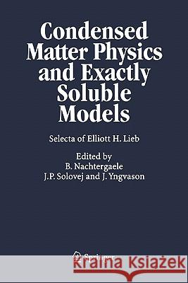 Condensed Matter Physics and Exactly Soluble Models: Selecta of Elliott H. Lieb Nachtergaele, Bruno 9783642060939 Not Avail