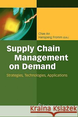 Supply Chain Management on Demand: Strategies and Technologies, Applications An, Chae 9783642063732
