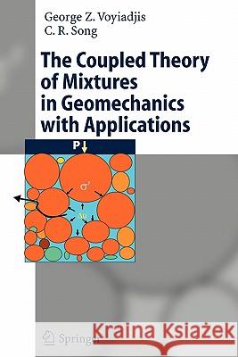 The Coupled Theory of Mixtures in Geomechanics with Applications George Z. Voyiadjis C. R. Song 9783642064227 Springer