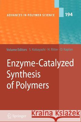 Enzyme-Catalyzed Synthesis of Polymers D.L. Kaplan, S. Kobayashi, S. Matsumura, M. Ohmae, M. Reihmann, Helmut Ritter, Ajay Singh, Shiro Kobayashi, Helmut Ritte 9783642067204