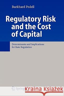 Regulatory Risk and the Cost of Capital: Determinants and Implications for Rate Regulation Pedell, Burkhard 9783642068065