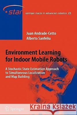 Environment Learning for Indoor Mobile Robots: A Stochastic State Estimation Approach to Simultaneous Localization and Map Building Andrade Cetto, Juan 9783642069314