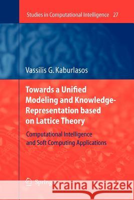 Towards a Unified Modeling and Knowledge-Representation Based on Lattice Theory: Computational Intelligence and Soft Computing Applications Kaburlasos, Vassilis G. 9783642070587 Not Avail