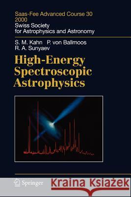 High-Energy Spectroscopic Astrophysics: Saas Fee Advanced Course 30. Lecture Notes 2000. Swiss Society for Astrophysics and Astronomy Steven M. Kahn, Peter Ballmoos, Rashid A. Sunyaev, Manuel Güdel, Roland Walter 9783642073489