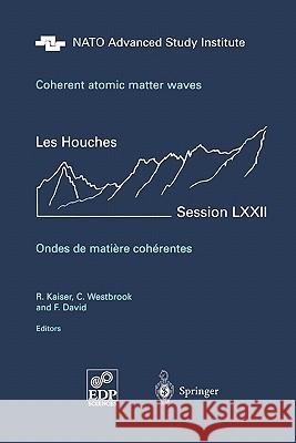 Coherent Atomic Matter Waves - Ondes de Matiere Coherentes: 27 July - 27 August 1999 Kaiser, R. 9783642074264 Springer