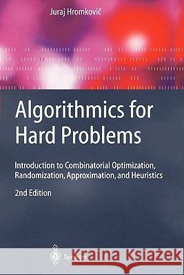 Algorithmics for Hard Problems: Introduction to Combinatorial Optimization, Randomization, Approximation, and Heuristics Hromkovič, Juraj 9783642079092