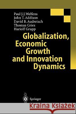 Globalization, Economic Growth and Innovation Dynamics Paul J.J. Welfens, John T. Addison, David B. Audretsch, Thomas Gries, Hariolf Grupp, S. Jungbluth, H. Meyer 9783642085154