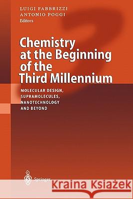 Chemistry at the Beginning of the Third Millennium: Molecular Design, Supramolecules, Nanotechnology and Beyond Fabbrizzi, Luigi 9783642086878 Springer