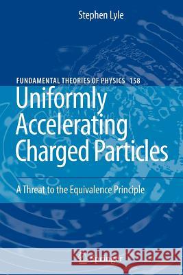 Uniformly Accelerating Charged Particles: A Threat to the Equivalence Principle Lyle, Stephen 9783642088025 Not Avail