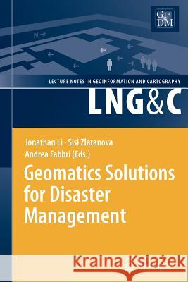 Geomatics Solutions for Disaster Management Jonathan Li Sisi Zlatanova Andrea Fabbri 9783642091261 Not Avail