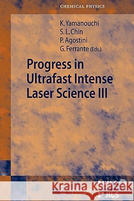 Progress in Ultrafast Intense Laser Science III Kaoru Yamanouchi See Leang Chin Pierre Agostini 9783642093012