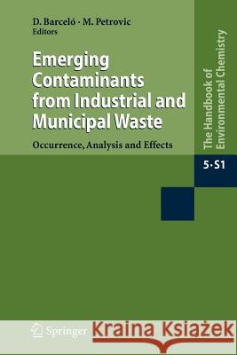 Emerging Contaminants from Industrial and Municipal Waste: Occurrence, Analysis and Effects Barceló, Damià 9783642094231 Springer