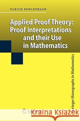 Applied Proof Theory: Proof Interpretations and their Use in Mathematics Ulrich Kohlenbach 9783642096273