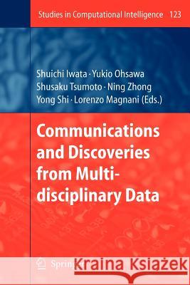 Communications and Discoveries from Multidisciplinary Data Shuichi Iwata, Yukio Ohsawa, Shusaku Tsumoto, Ning Zhong, Yong Shi, Lorenzo Magnani 9783642097515