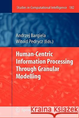 Human-Centric Information Processing Through Granular Modelling Andrzej Bargiela, Witold Pedrycz 9783642100925