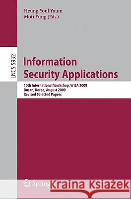 Information Security Applications: 10th International Workshop, Wisa 2009, Busan, Korea, August 25-27, 2009, Revised Selected Papers Youm, Heung Youl 9783642108372