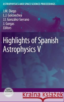 Highlights of Spanish Astrophysics V Jose M. Diego, LuisJ. Goicoechea, J. Ignacio González-Serrano, Javier Gorgas 9783642112492 Springer-Verlag Berlin and Heidelberg GmbH & 