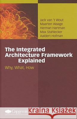 The Integrated Architecture Framework Explained: Why, What, How Jack van't Wout, Maarten Waage, Herman Hartman, Max Stahlecker, Aaldert Hofman 9783642115172