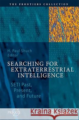 Searching for Extraterrestrial Intelligence: SETI Past, Present, and Future H. Paul Shuch 9783642131950 Springer-Verlag Berlin and Heidelberg GmbH & 