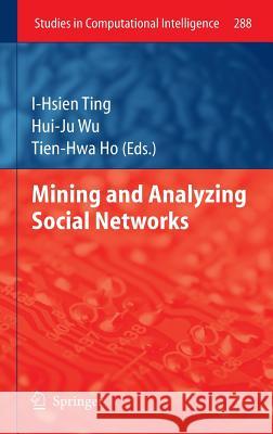 Mining and Analyzing Social Networks I-Hsien Ting, Hui-Ju Wu, Tien-Hwa Ho 9783642134210