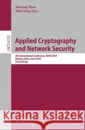 Applied Cryptography and Network Security: 8th International Conference, Acns 2010, Beijing, China, June 22-25, 2010, Proceedings Zhou, Jianying 9783642137075