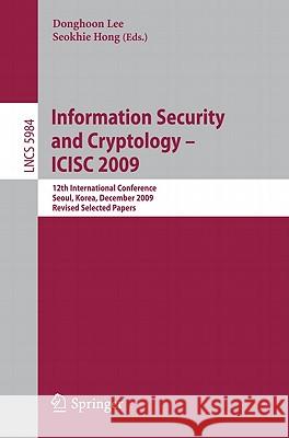 Information Security and Cryptology - Icisc 2009: 12th International Conference, Seoul, Korea, December 2-4. 2009. Revised Selected Papers Lee, Donghoon 9783642144226 Not Avail