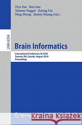 Brain Informatics: International Conference, BI 2010, Toronto, ON, Canada, August 28-30, 2010, Proceedings Yao, Yiyu 9783642153136 Not Avail