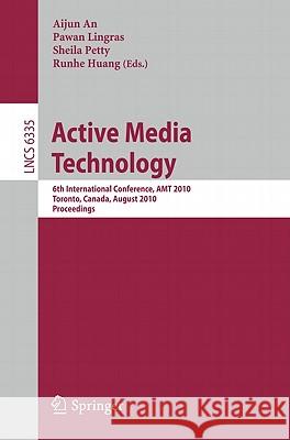 Active Media Technology: 6th International Conference, AMT 2010, Toronto, Canada, August 28-30, 2010, Proceedings An, Aijun 9783642154690 Not Avail